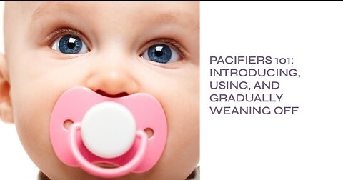 Pacifiers 101: Introducing, Using, and Gradually Weaning Off
