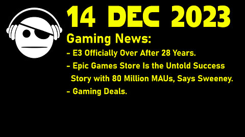 Gaming News | E3 Is over | Epic Games Store | Deals | 14 DEC 2023