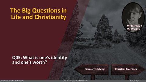 The Big Questions in Life and Christianity: Q05 What is one’s identity and one’s worth?
