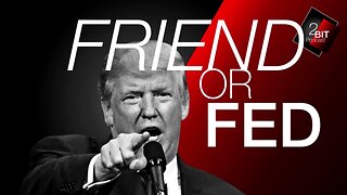 Donald Trump: Friend OR FED?