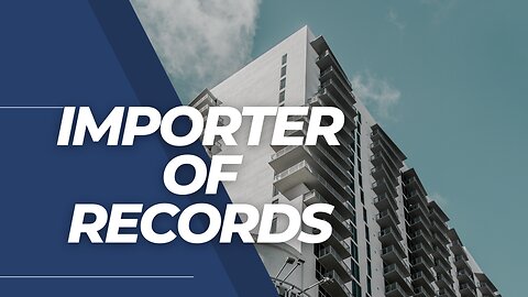 Importer of Records: The Complete Guide