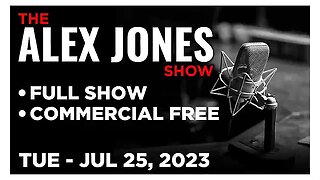 ALEX JONES Full Show 07_25_23 Tuesday