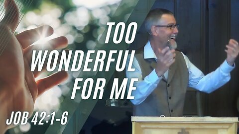 Too Wonderful For Me — Job 42:1–6 (Modern Worship)