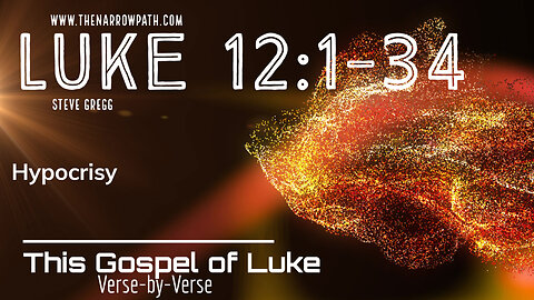 Luke 12:1-34 Hypocrisy - Steve Gregg Teaches the Gospel of Luke