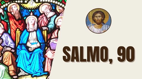 Salmos, 90 - "Tu que habitas sob a proteção do Altíssimo, que moras à sombra do Onipotente..."