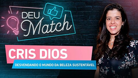 DEU MATCH #54 - CRIS DIOS: DESVENDANDO O MUNDO DA BELEZA SUSTENTÁVEL