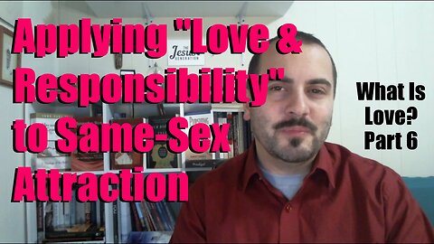What about Homosexuality? What Is Love? Part 6