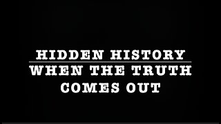 HIDDEN HISTORY - WHEN THE TRUTH COMES OUT