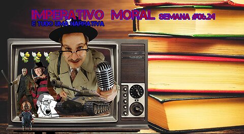 Imperativo Moral Semana #6.24 E tudo uma narrativa