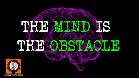 The Mind is the obstacle. Self defeating thinking, Magic and Psychological warfare.