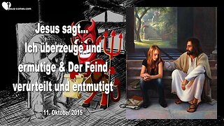 11.10.2015 ❤️ Jesus sagt... Ich überzeuge und ermutige und der Feind verurteilt und entmutigt