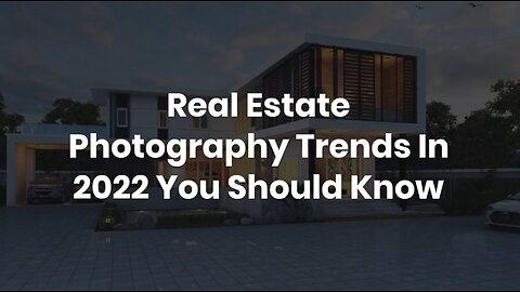 Real Estate Photography Trends In 2022 You Should Know