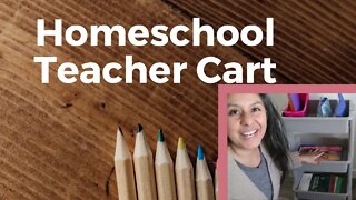 Creating a homeschool teacher cart