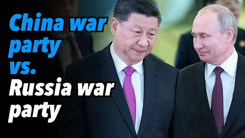 China war party vs. Russia war party
