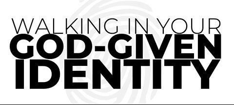 Walking in Our God-Given Identity