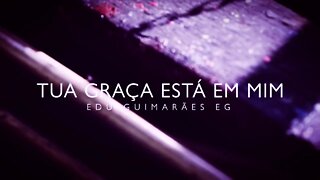 TUA GRAÇA ESTÁ EM MIM - EDU GUIMARÃES EG ヅ