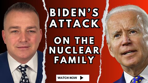Biden’s Attack on the Nuclear Family
