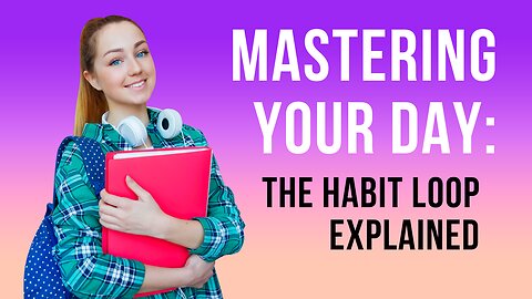 Mastering Your Day: The Habit Loop Explained