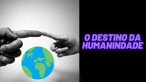 O Destino da Humanindade.