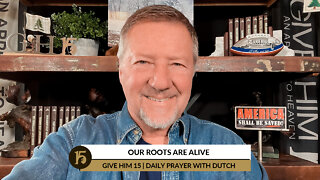 Our Roots Are Alive | Give Him 15: Daily Prayer with Dutch | January 25, 2022