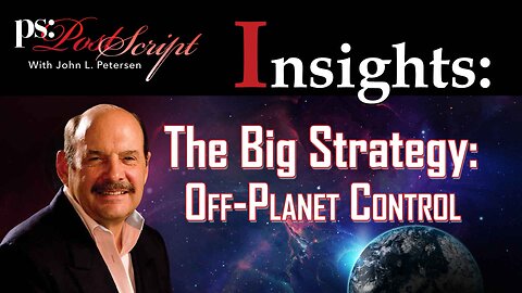 The Big Strategy: Off-Planet Control - PostScript Insight with John L. Petersen