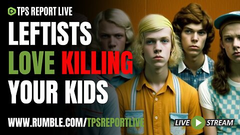 LEFTISTS HAVE A PASSION FOR HARMING YOUR KIDS | TPS Report Live 9pm