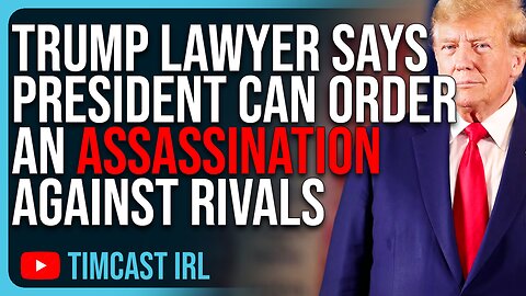 Trump Lawyer Says The President Can Order An ASSASSINATION Against Political Rivals, He Is CORRECT