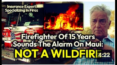 Firefighter Whistleblower: Maui Attack NOT A Wildfire (Insurance Adjuster Specializing In Fires)