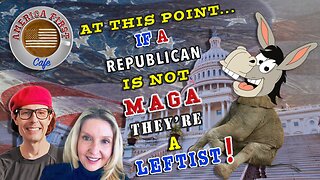 Episode 40: If a Republican is Not MAGA, They're a Leftist