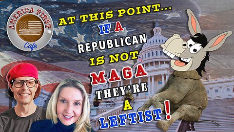 Episode 40: If a Republican is Not MAGA, They're a Leftist