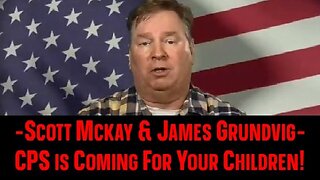 Scott Mckay & James Grundvig - CPS is Coming For Your Children!