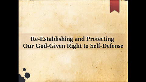 Re-Establishing and Protecting Our God-Given Right to Self-Defense (Silently read and ponder)