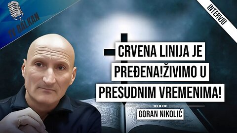 Goran Nikolić-Crvena linija je pređena!Živimo u presudnim vremenima!