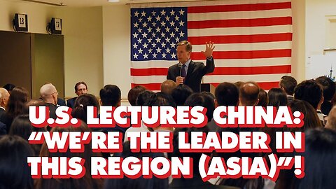 U.S. Ambassador Arrogantly Lectures China 'Threat' - 'We're The Leader In This Region (Asia)'