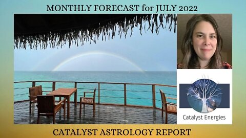 Catalyst Astrology Report - MONTHLY FORECAST FOR JULY 2022
