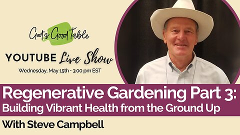 Regenerative Gardening Part 3: Building Vibrant Health from the Ground Up with Steve Campbell