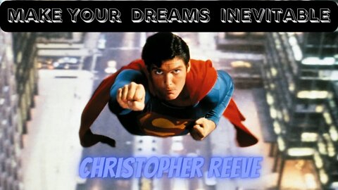 Make Your Dreams Inevitable - Christopher Reeve