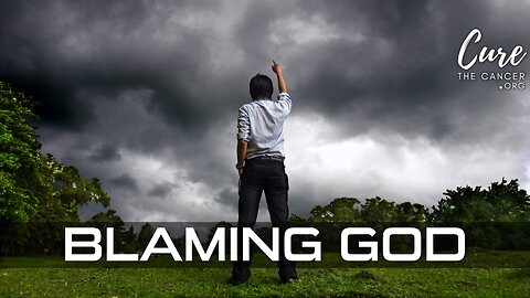 BLAMING GOD - Why We Blame God When Things Go Wrong