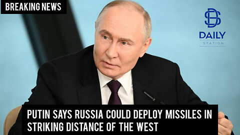 Putin says Russia could deploy missiles in striking distance of the West|Breaking|