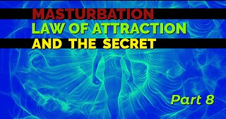 MASTURBATION, LAW OF ATTRACTION AND THE SECRET - PART 8