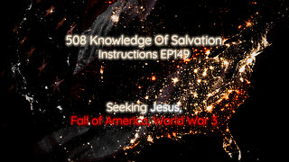 508 Knowledge Of Salvation - Instructions EP149 - Seeking Jesus, Fall of America, World War 3
