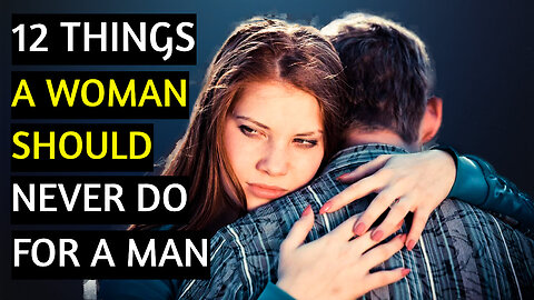 A Woman Should Never Perform These 12 Things for a Man