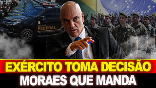 BOMBA !! EXÉRCITO TOMA DECISÃO... MORAES ORDENA !!