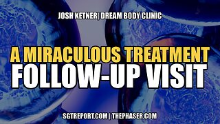 A MIRACULOUS TREATMENT | FOLLOW-UP VISIT -- JOSH KETNER