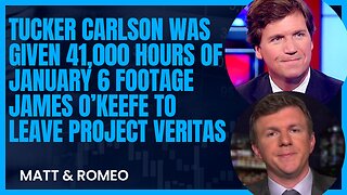 Tucker Carlson was given 41,000 hours of January 6 Footage & James O’Keefe to leave Project Veritas