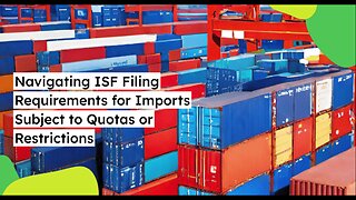 Understanding ISF Filing for Goods Subject to Import Quotas or Restrictions: Key Considerations