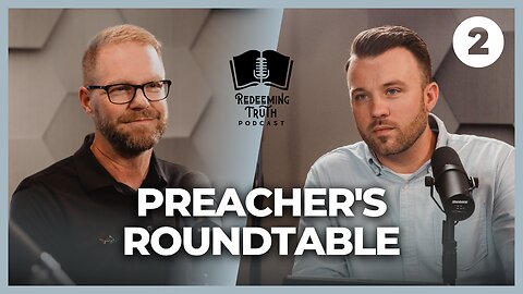 EP 116 | How Do You Sermon Prep? (Preacher's Roundtable #2) | Redeeming Truth