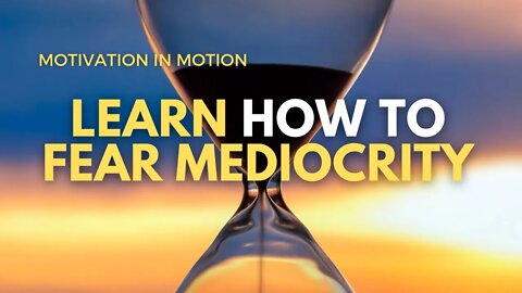 Learn How To Fear Mediocrity | Motivation In Motion