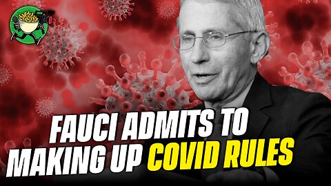 Fauci admits to Making up COVID rules