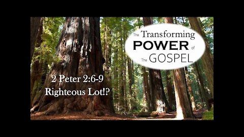 The Transforming Power of the Gospel--2 Peter 2:6-9 "Righteous Lot!?"